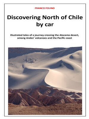 cover image of Discovering North of Chile by Car: Illustrated Tales of a Journey among Andes' Volcanoes and the Pacific Coast